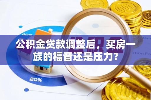 宁远公积金贷款调整后，买房一族的福音还是压力？