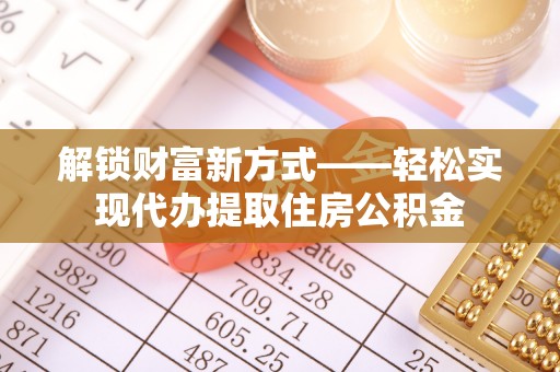 宁远解锁财富新方式——轻松实现代办提取住房公积金
