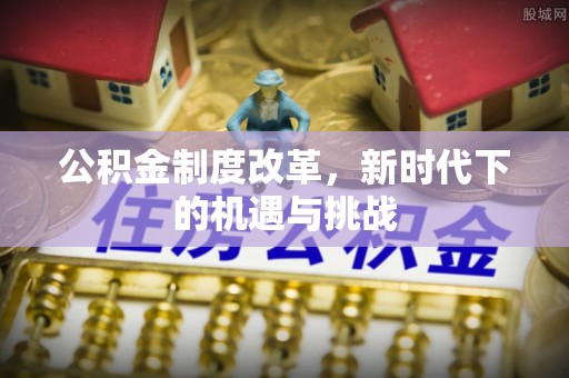 宁远公积金制度改革，新时代下的机遇与挑战