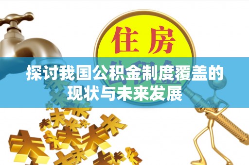 宁远探讨我国公积金制度覆盖的现状与未来发展