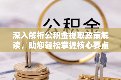宁远深入解析公积金提取政策解读，助您轻松掌握核心要点