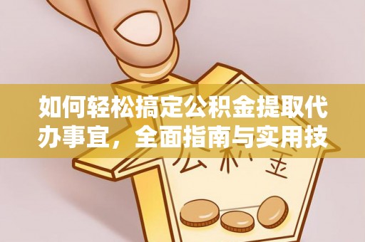 宁远如何轻松搞定公积金提取代办事宜，全面指南与实用技巧