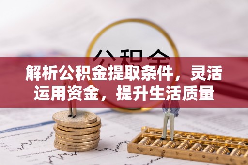 宁远解析公积金提取条件，灵活运用资金，提升生活质量