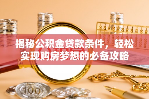 宁远揭秘公积金贷款条件，轻松实现购房梦想的必备攻略