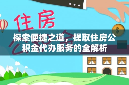 宁远探索便捷之道，提取住房公积金代办服务的全解析