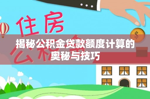 宁远揭秘公积金贷款额度计算的奥秘与技巧